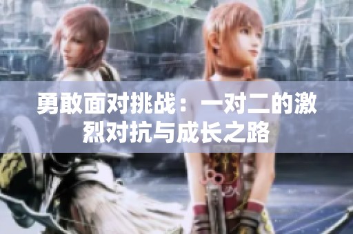 勇敢面对挑战：一对二的激烈对抗与成长之路