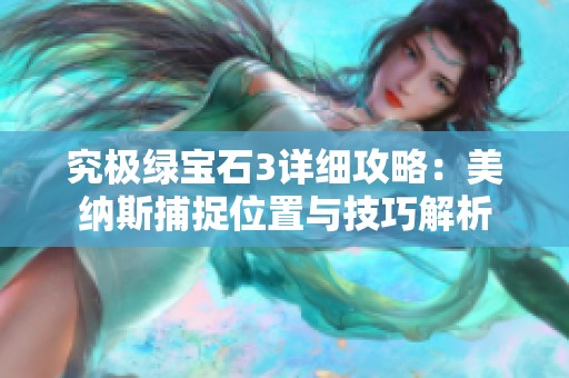 究极绿宝石3详细攻略：美纳斯捕捉位置与技巧解析