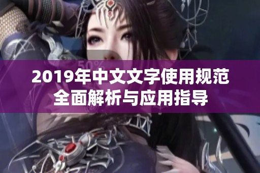 2019年中文文字使用规范全面解析与应用指导