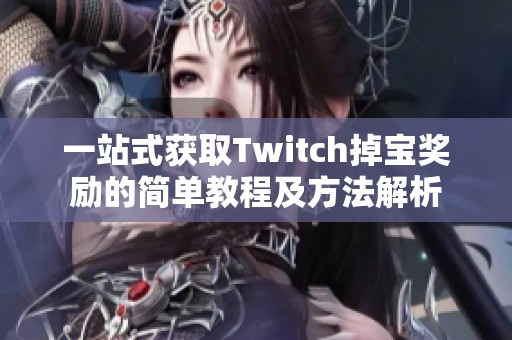 一站式获取Twitch掉宝奖励的简单教程及方法解析