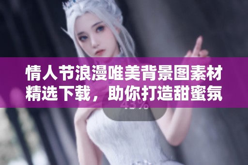 情人节浪漫唯美背景图素材精选下载，助你打造甜蜜氛围