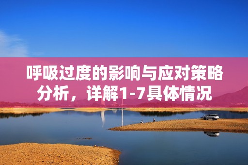 呼吸过度的影响与应对策略分析，详解1-7具体情况