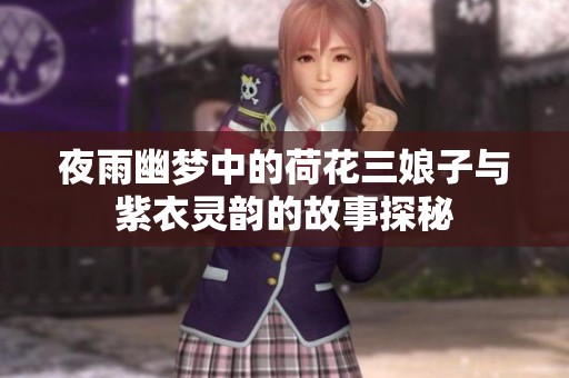 夜雨幽梦中的荷花三娘子与紫衣灵韵的故事探秘