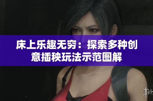床上乐趣无穷：探索多种创意插秧玩法示范图解