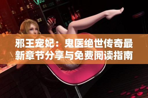 邪王宠妃：鬼医绝世传奇最新章节分享与免费阅读指南
