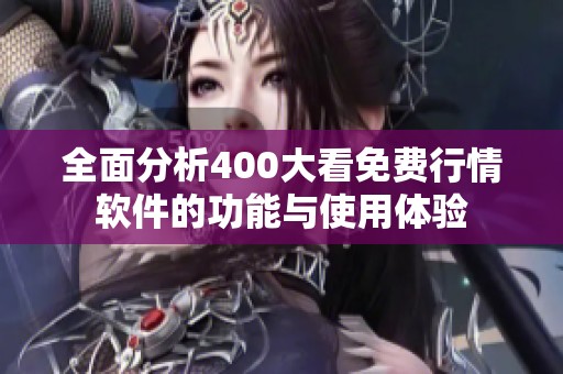 全面分析400大看免费行情软件的功能与使用体验