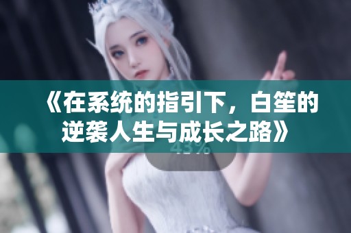 《在系统的指引下，白笙的逆袭人生与成长之路》