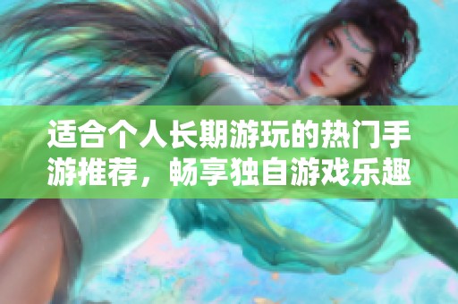 适合个人长期游玩的热门手游推荐，畅享独自游戏乐趣