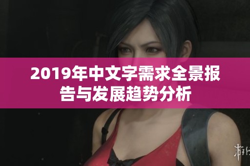 2019年中文字需求全景报告与发展趋势分析
