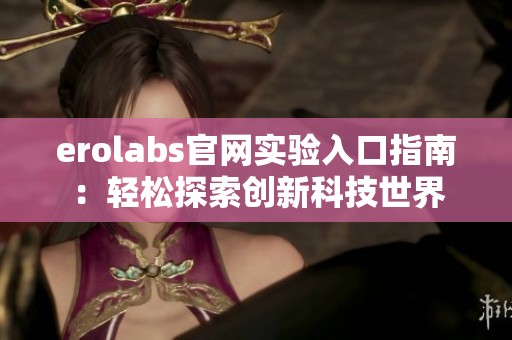erolabs官网实验入口指南：轻松探索创新科技世界