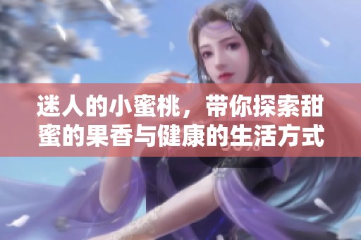迷人的小蜜桃，带你探索甜蜜的果香与健康的生活方式
