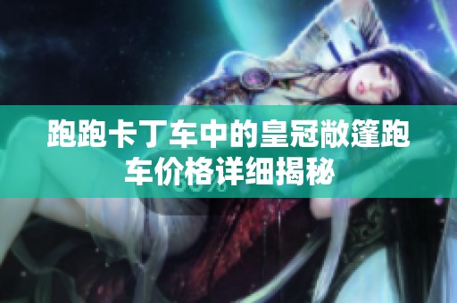 跑跑卡丁车中的皇冠敞篷跑车价格详细揭秘