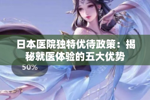 日本医院独特优待政策：揭秘就医体验的五大优势