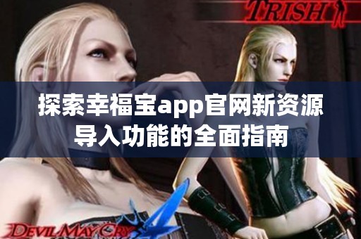 探索幸福宝app官网新资源导入功能的全面指南