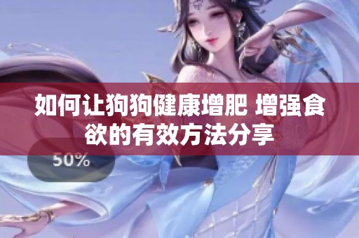如何让狗狗健康增肥 增强食欲的有效方法分享