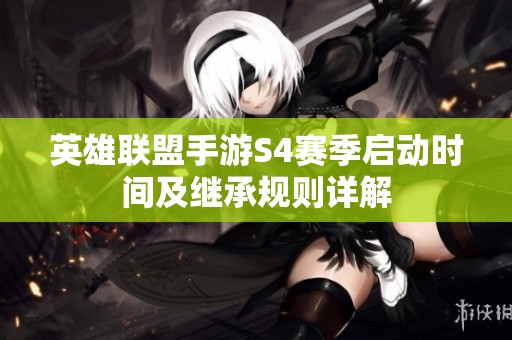 英雄联盟手游S4赛季启动时间及继承规则详解