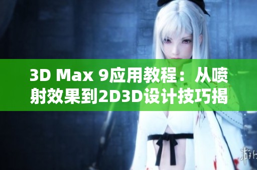 3D Max 9应用教程：从喷射效果到2D3D设计技巧揭秘