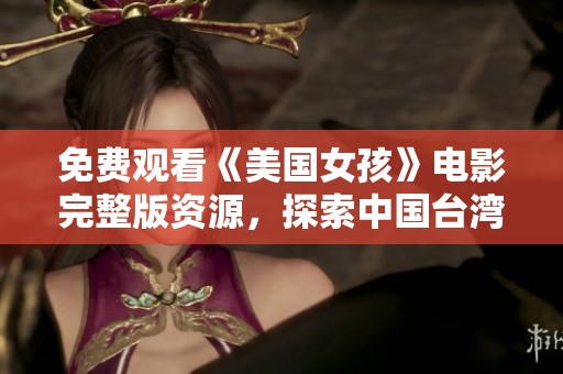 免费观看《美国女孩》电影完整版资源，探索中国台湾电影魅力
