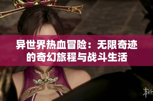 异世界热血冒险：无限奇迹的奇幻旅程与战斗生活