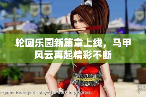 轮回乐园新篇章上线，马甲风云再起精彩不断