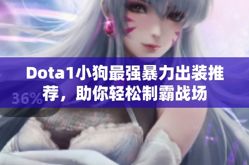 Dota1小狗最强暴力出装推荐，助你轻松制霸战场