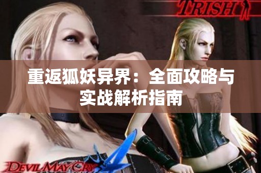 重返狐妖异界：全面攻略与实战解析指南