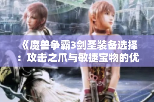 《魔兽争霸3剑圣装备选择：攻击之爪与敏捷宝物的优劣对比》