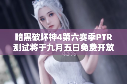 暗黑破坏神4第六赛季PTR测试将于九月五日免费开放参与