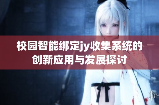 校园智能绑定jy收集系统的创新应用与发展探讨