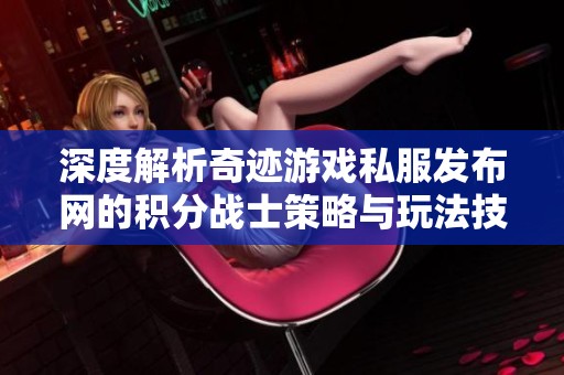 深度解析奇迹游戏私服发布网的积分战士策略与玩法技巧