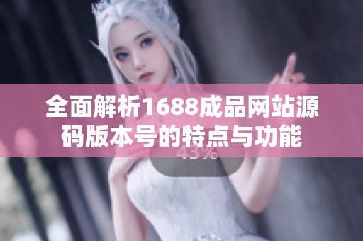 全面解析1688成品网站源码版本号的特点与功能
