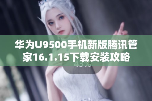 华为U9500手机新版腾讯管家16.1.15下载安装攻略