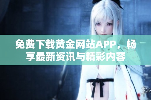 免费下载黄金网站APP，畅享最新资讯与精彩内容