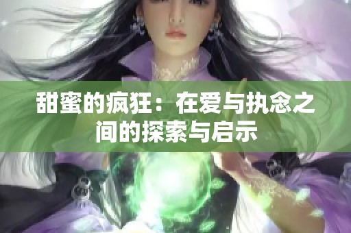 甜蜜的疯狂：在爱与执念之间的探索与启示