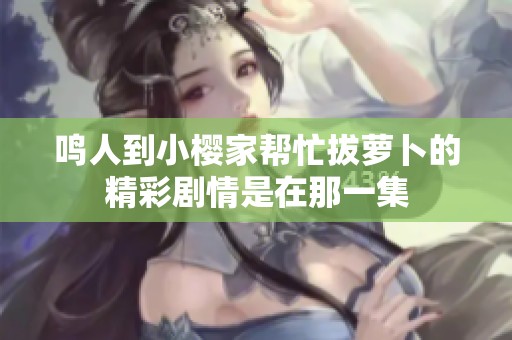 鸣人到小樱家帮忙拔萝卜的精彩剧情是在那一集