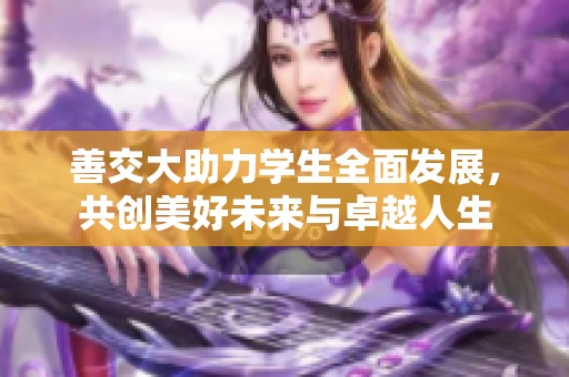 善交大助力学生全面发展，共创美好未来与卓越人生