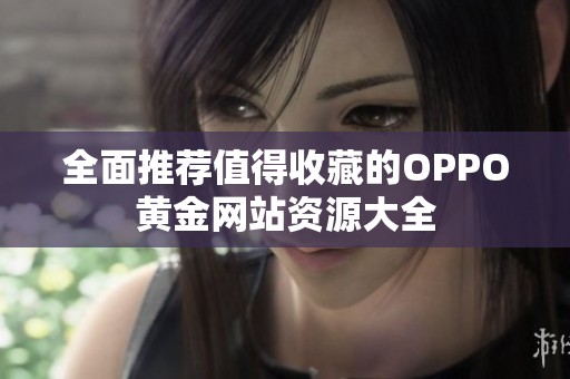 全面推荐值得收藏的OPPO黄金网站资源大全