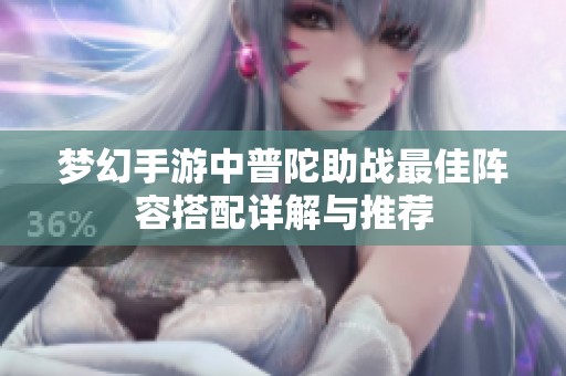 梦幻手游中普陀助战最佳阵容搭配详解与推荐