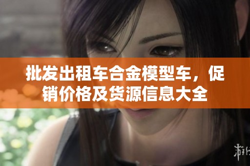 批发出租车合金模型车，促销价格及货源信息大全