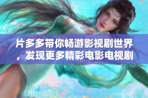 片多多带你畅游影视剧世界，发现更多精彩电影电视剧
