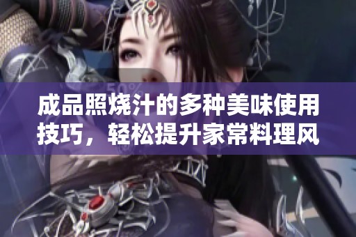 成品照烧汁的多种美味使用技巧，轻松提升家常料理风味