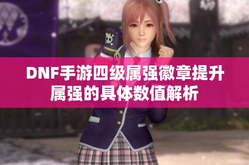 DNF手游四级属强徽章提升属强的具体数值解析