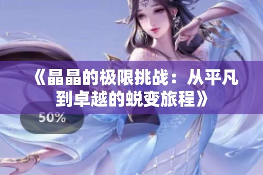 《晶晶的极限挑战：从平凡到卓越的蜕变旅程》