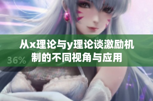 从x理论与y理论谈激励机制的不同视角与应用