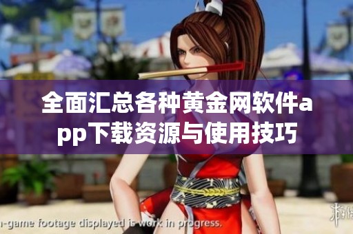 全面汇总各种黄金网软件app下载资源与使用技巧