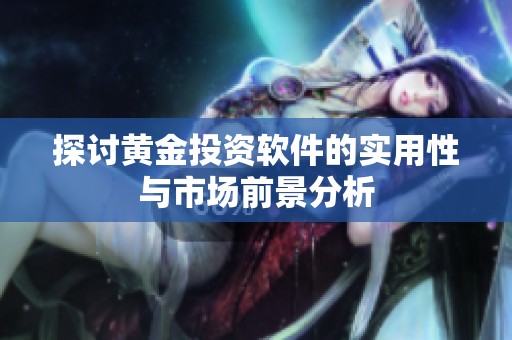 探讨黄金投资软件的实用性与市场前景分析