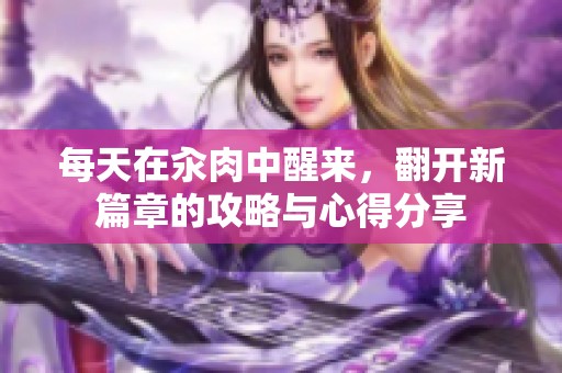 每天在汆肉中醒来，翻开新篇章的攻略与心得分享