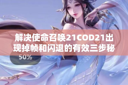 解决使命召唤21COD21出现掉帧和闪退的有效三步秘籍