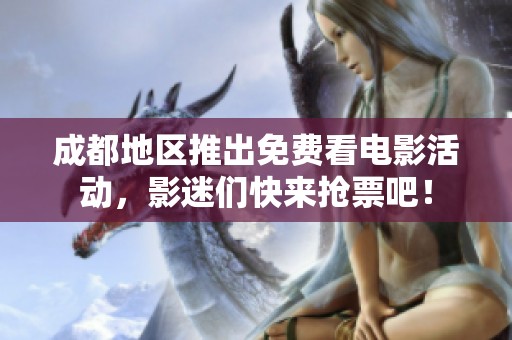 成都地区推出免费看电影活动，影迷们快来抢票吧！