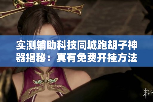 实测辅助科技同城跑胡子神器揭秘：真有免费开挂方法吗